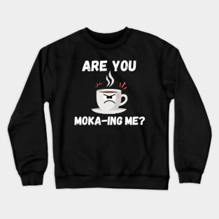 Are you moka-ing me ? Funny coffee pun Crewneck Sweatshirt